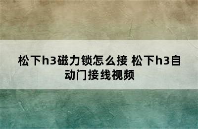 松下h3磁力锁怎么接 松下h3自动门接线视频